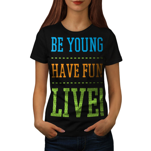 Be Young Have Fun Womens T-Shirt