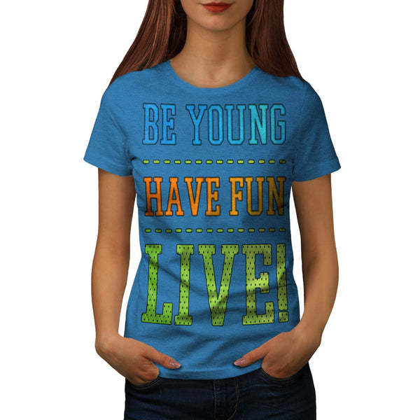 Be Young Have Fun Womens T-Shirt