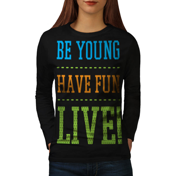 Be Young Have Fun Womens Long Sleeve T-Shirt