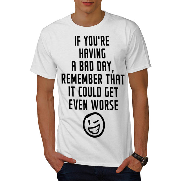 Day Could Be Worse Mens T-Shirt