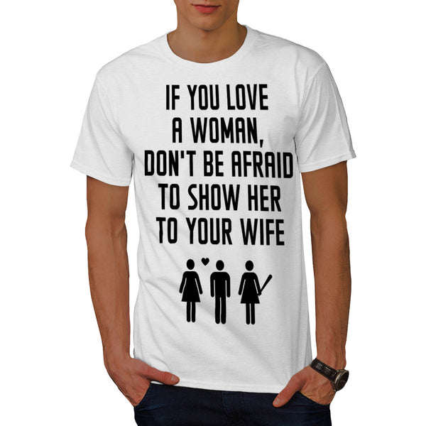 If You Love A Woman Mens T-Shirt