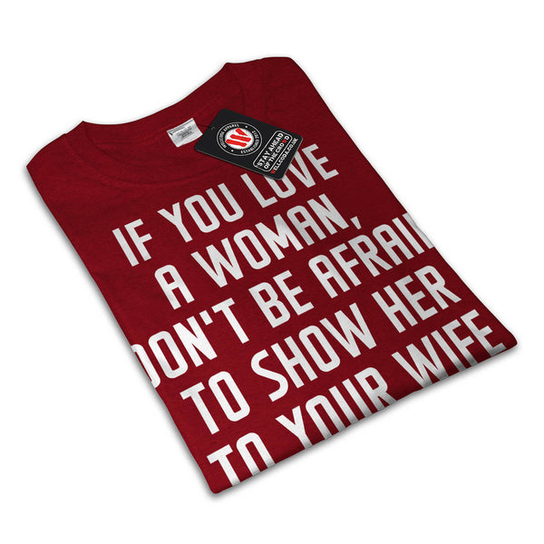 If You Love A Woman Mens T-Shirt