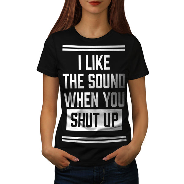 Shut Up Sound Good Womens T-Shirt