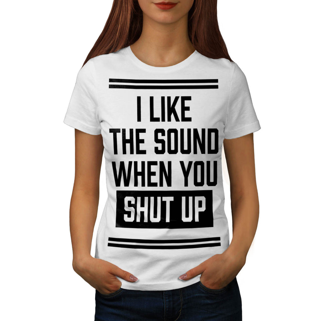 Shut Up Sound Good Womens T-Shirt