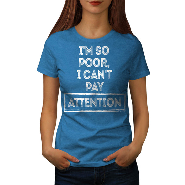 I Am Poor Attention Womens T-Shirt