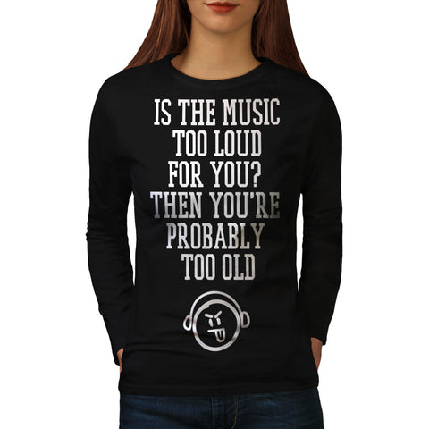 Music loud You Old Womens Long Sleeve T-Shirt