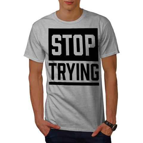 Give Up Trying Mens T-Shirt