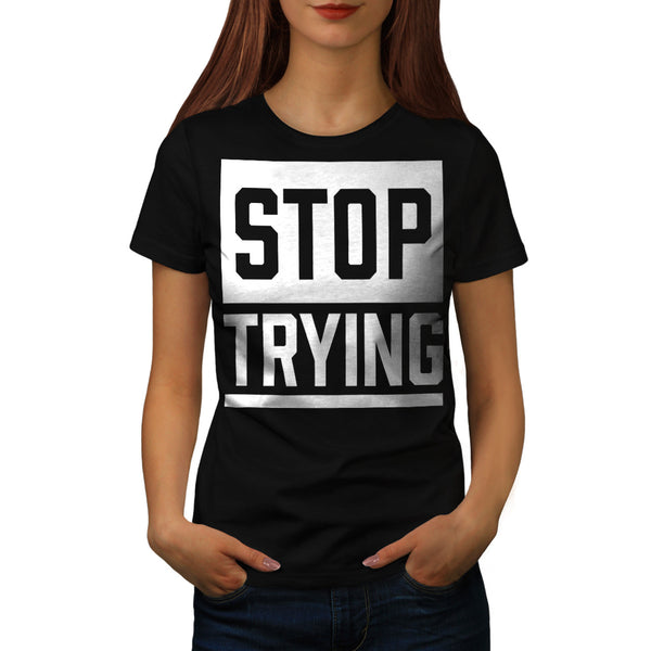 Give Up Trying Womens T-Shirt