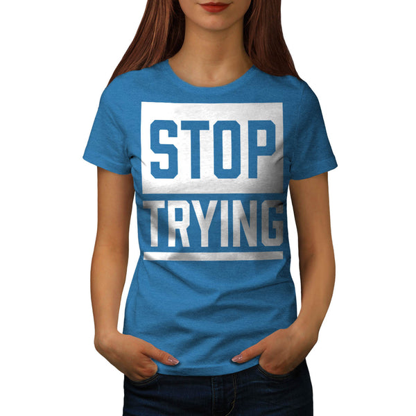 Give Up Trying Womens T-Shirt