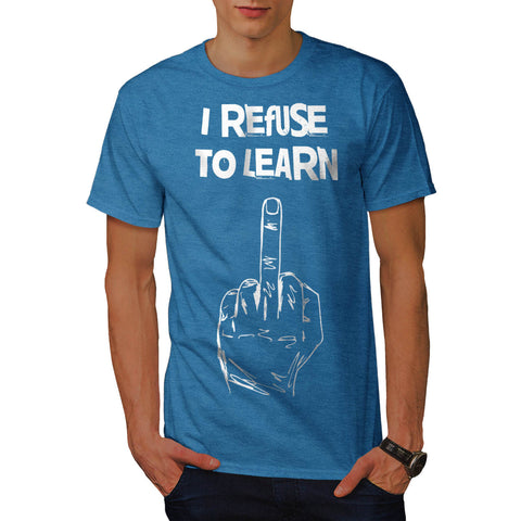 I Refuse To Learn Mens T-Shirt