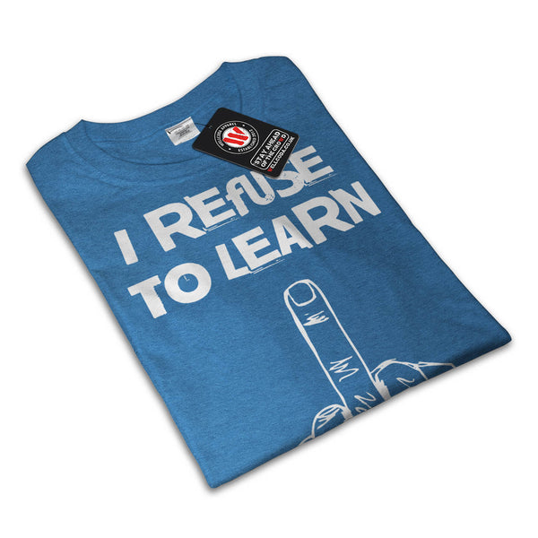 I Refuse To Learn Mens T-Shirt