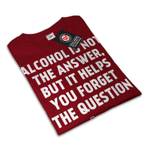 Alcohol answer Womens T-Shirt