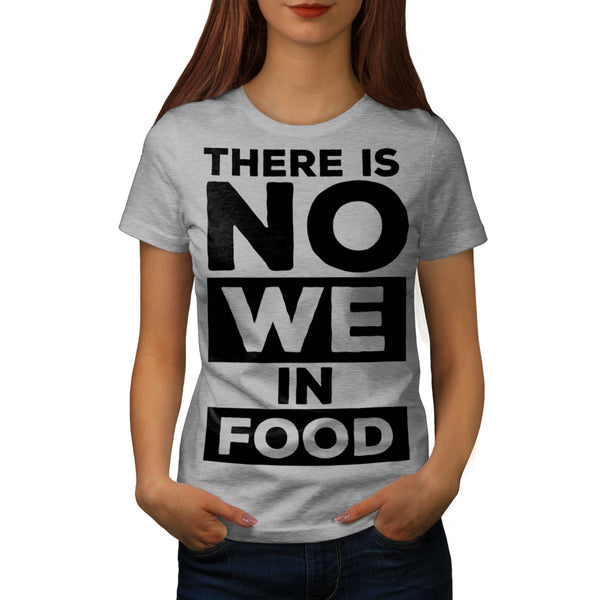 Food Has No We Womens T-Shirt