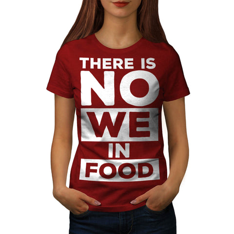 Food Has No We Womens T-Shirt
