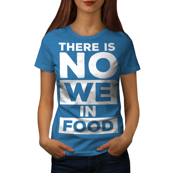 Food Has No We Womens T-Shirt