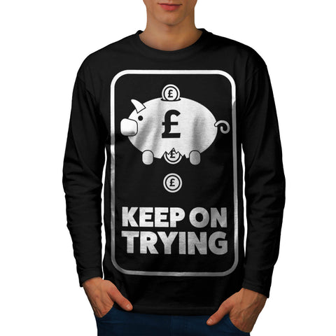 Keep On Trying Money Mens Long Sleeve T-Shirt