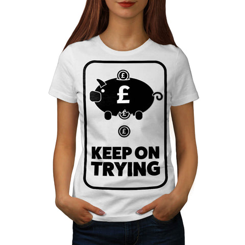 Keep On Trying Money Womens T-Shirt