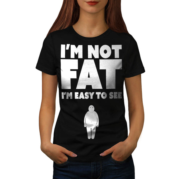 I'm Not Fat Easy See Womens T-Shirt