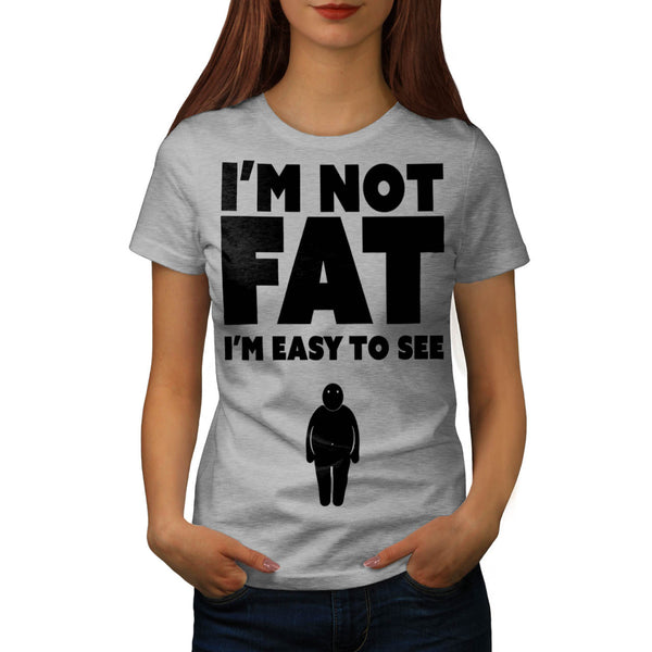 I'm Not Fat Easy See Womens T-Shirt