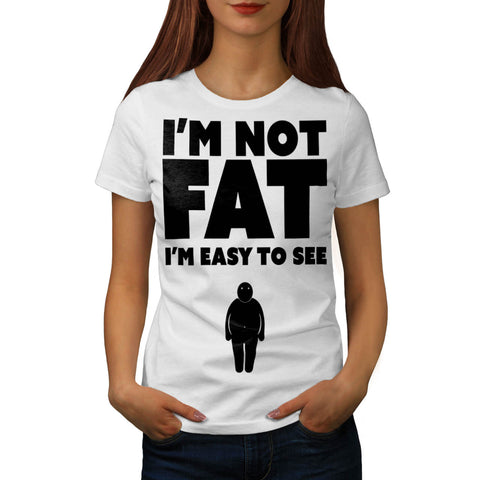 I'm Not Fat Easy See Womens T-Shirt