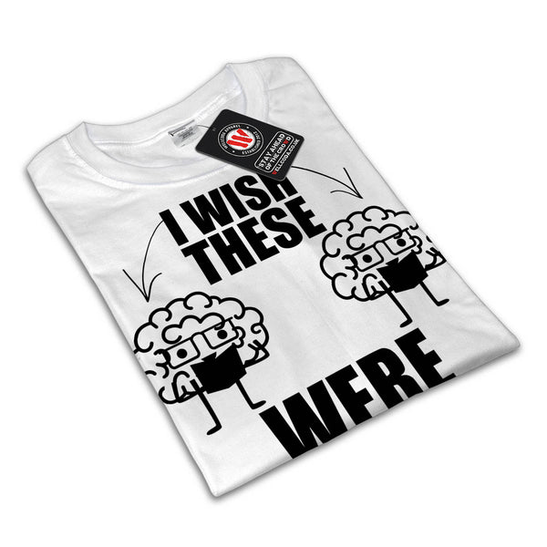 Wish These Were Brain Mens T-Shirt