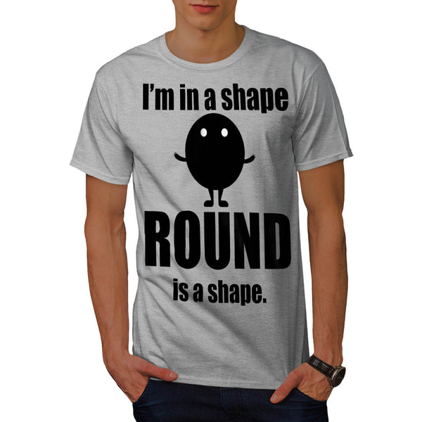 Im In Shape Round Is Mens T-Shirt