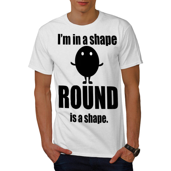 Im In Shape Round Is Mens T-Shirt