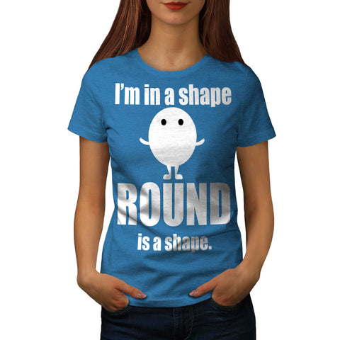 Im In Shape Round Is Womens T-Shirt