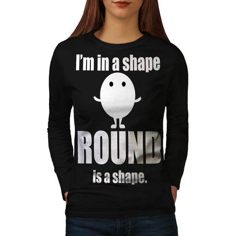 Im In Shape Round Is Womens Long Sleeve T-Shirt
