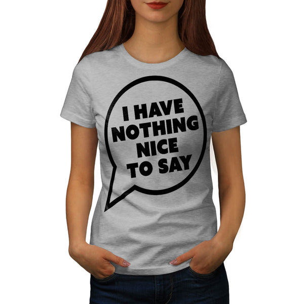 Nothing Nice To Say Womens T-Shirt