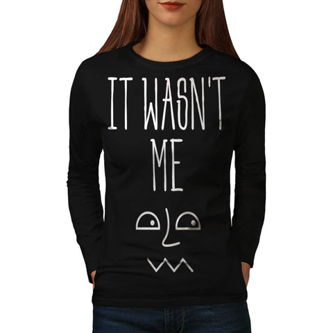 It Wasn't Me Funny Womens Long Sleeve T-Shirt
