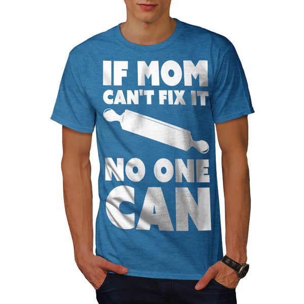 If Mom Cant Fix It Mens T-Shirt