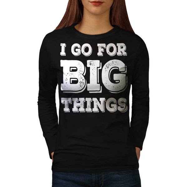 Go For Big Things Fun Womens Long Sleeve T-Shirt
