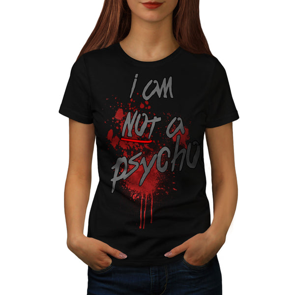 I Am Not A Psycho Womens T-Shirt