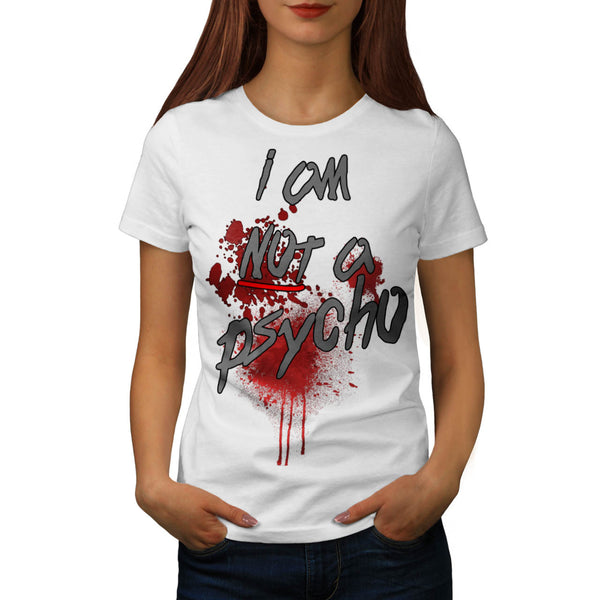 I Am Not A Psycho Womens T-Shirt