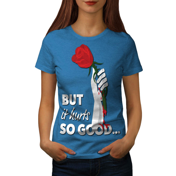 Hurts So Good Rose Womens T-Shirt