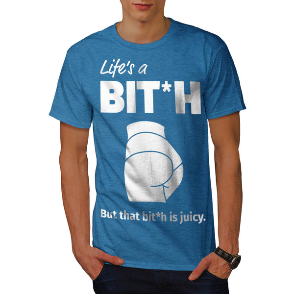 Life A Juicy Bitch Mens T-Shirt