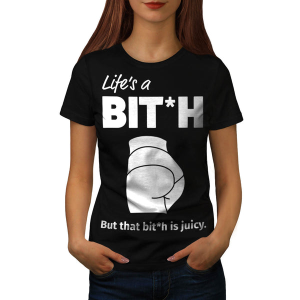 Life A Juicy Bitch Womens T-Shirt