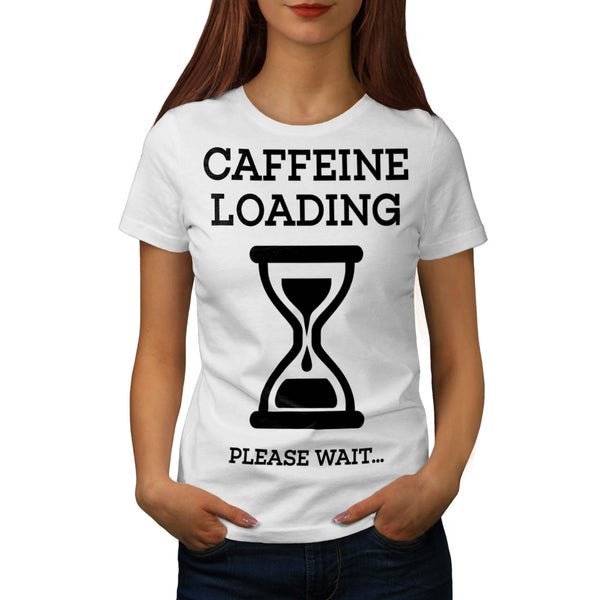 Caffeine Loading Wait Womens T-Shirt