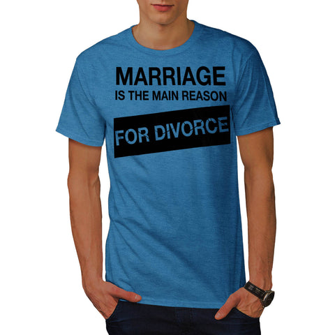 Marriage Main Reason Mens T-Shirt