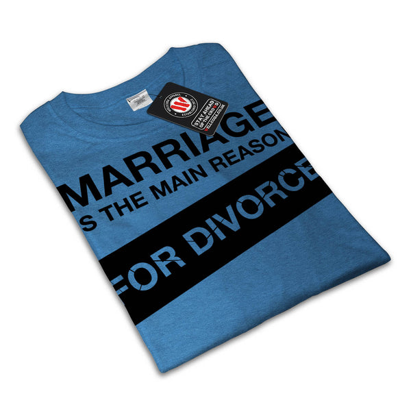 Marriage Main Reason Mens T-Shirt