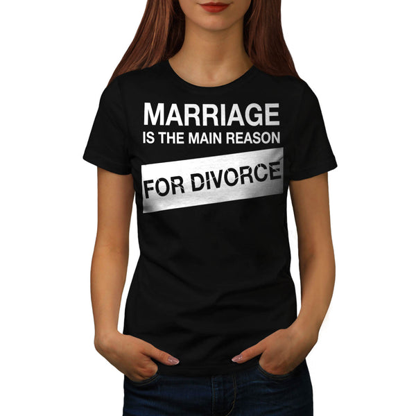 Marriage Main Reason Womens T-Shirt