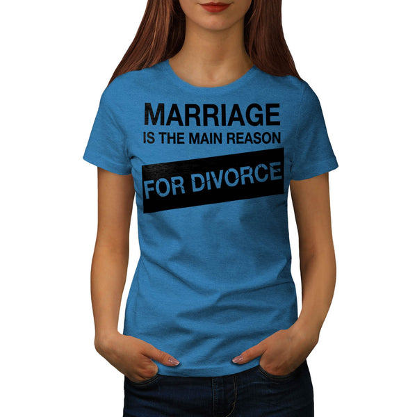 Marriage Main Reason Womens T-Shirt