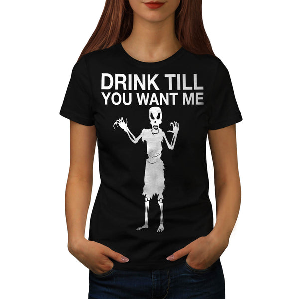 Drink Till You Want Womens T-Shirt