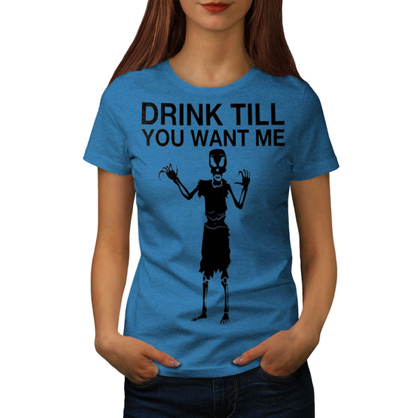 Drink Till You Want Womens T-Shirt
