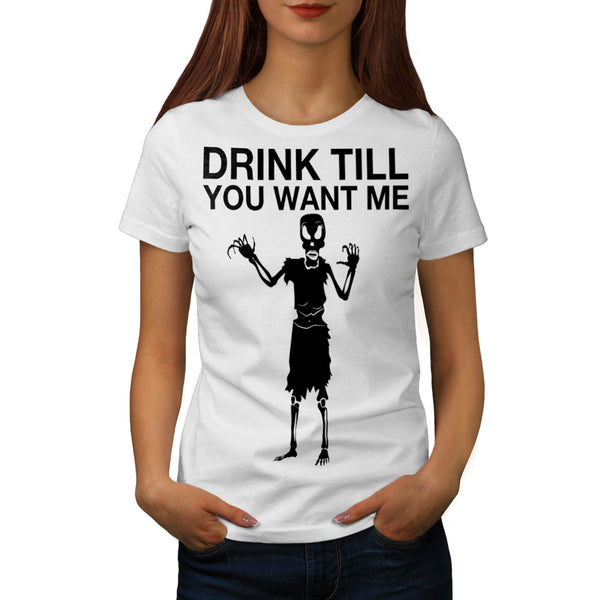 Drink Till You Want Womens T-Shirt