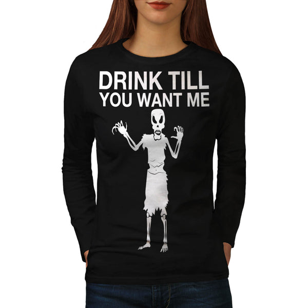 Drink Till You Want Womens Long Sleeve T-Shirt